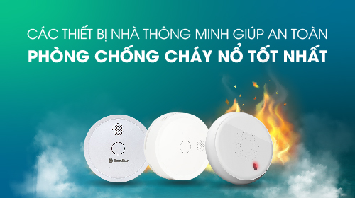 Các thiết bị nhà thông minh giúp an toàn phòng chống cháy nổ tốt nhất